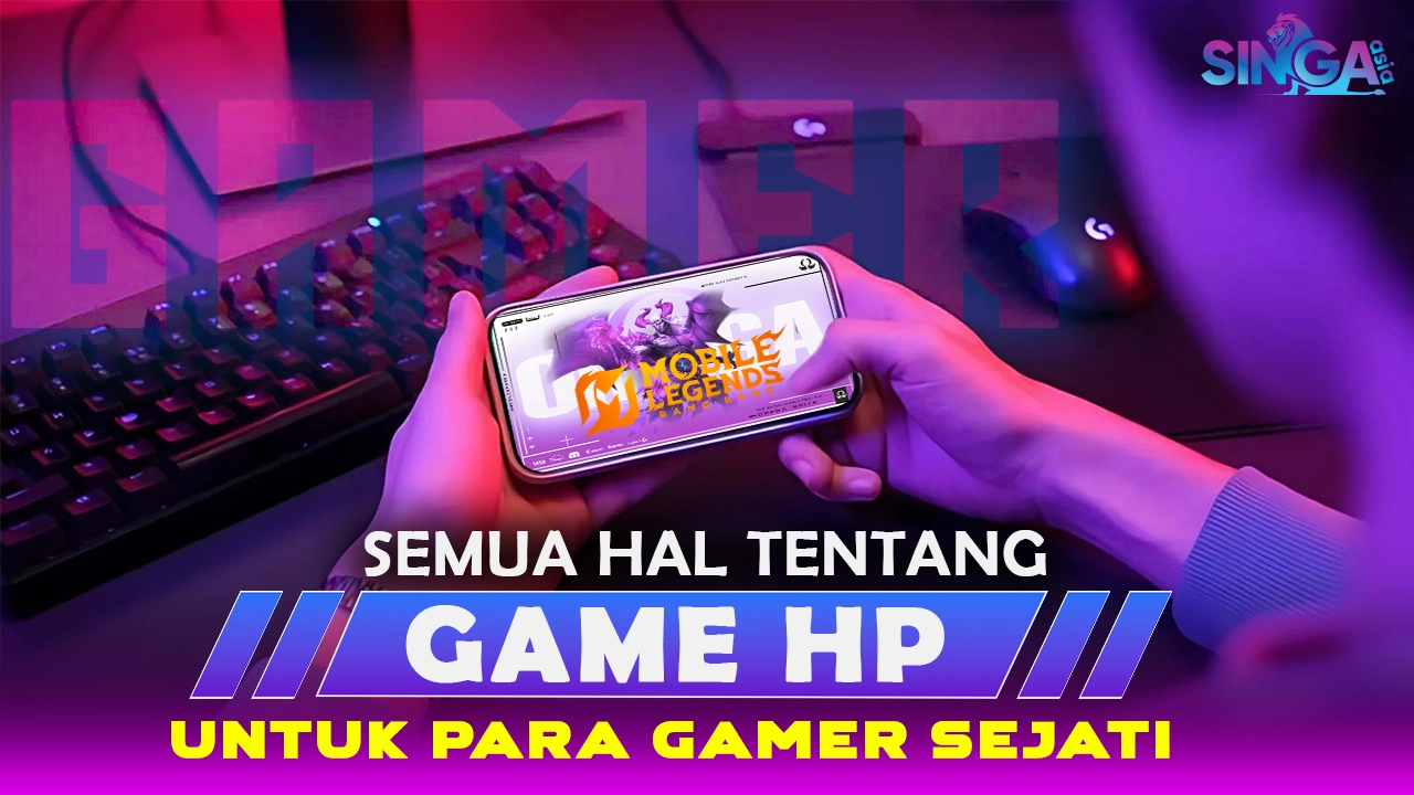 Singa Asia | Semua Hal Tentang Game HP Untuk Para Gamer Sejati!